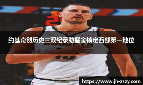 约基奇创历史三双纪录助掘金锁定西部第一地位