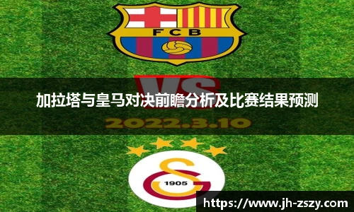 加拉塔与皇马对决前瞻分析及比赛结果预测