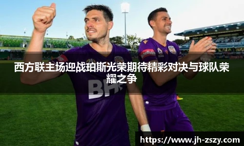 西方联主场迎战珀斯光荣期待精彩对决与球队荣耀之争